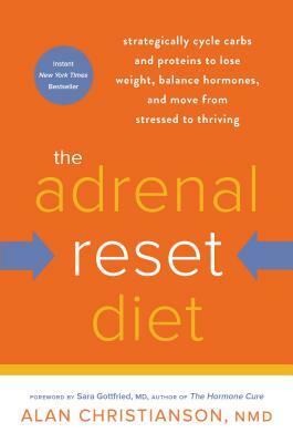 The Adrenal Reset Diet: Strategically Cycle Carbs and Proteins to Lose Weight, Balance Hormones, and Move from Stressed to Thriving by Alan Christianson