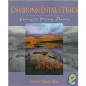 Environmental Ethics: Concepts, Policy, and Theory by Joseph R. DesJardins