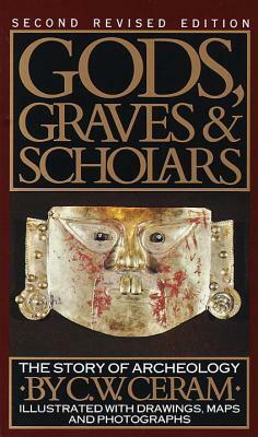Gods, Graves and Scholars: The Story of Archaeology by E.B. Garside, C.W. Ceram, Sophie Wilkins