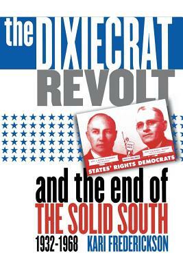 Dixiecrat Revolt and the End of the Solid South, 1932-1968 by Kari Frederickson