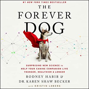 The Forever Dog: Surprising New Science to Help Your Canine Companion Live Younger, Healthier, and Longer by Rodney Habib, Karen Shaw Becker