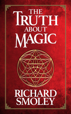 The Truth about Magic by Richard Smoley