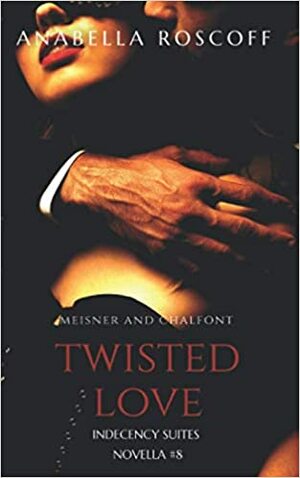 Twisted Love Meisner and Chalfont: Indecency Suites #8 by Anabella Roscoff