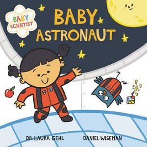 Baby Astronaut by Daniel Wiseman, Laura Gehl