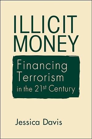 Illicit Money: Financing Terrorism in the Twenty-first Century by Jessica Davis