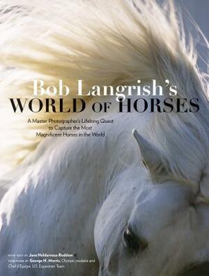 Bob Langrish's World of Horses: A Master Photographer's Lifelong Quest to Capture the Most Magnificent Horses in the World by Bob Langrish, Princess Anne, Jane Holderness-Roddam