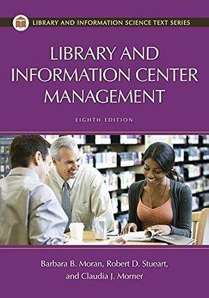 Library and Information Center Management, 8th Edition by Robert D. Stueart, Robert D. Stueart