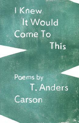 I Knew It Would Come To This by T. Anders Carson