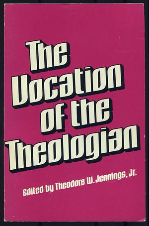 The Vocation of the Theologian by Theodore W. Jennings Jr.