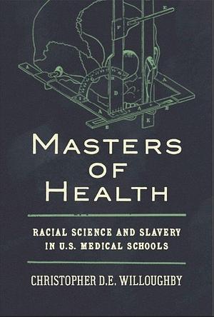Masters of Health:Racial Science and Slavery in American Medical Schools by 