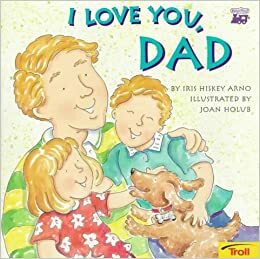 I Love You Dad by Iris Hiskey Arno, Joan Holub