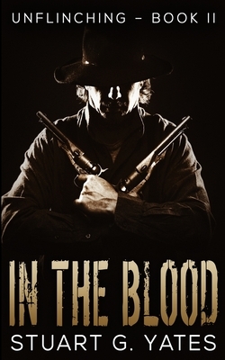 In The Blood (Unflinching Book 2) by Stuart G. Yates