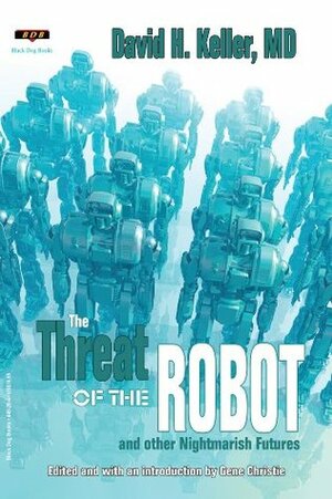 The Threat of the Robot and Other Nightmarish Futures by Gene Christie, David H. Keller