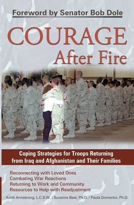 Courage After Fire: Coping Strategies for Troops Returning from Iraq and Afghanistan and Their Families by Paula Domenici, Keith Armstrong, Suzanne Best