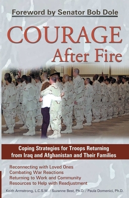 Courage After Fire: Coping Strategies for Troops Returning from Iraq and Afghanistan and Their Families by Paula Domenici, Suzanne Best, Keith Armstrong