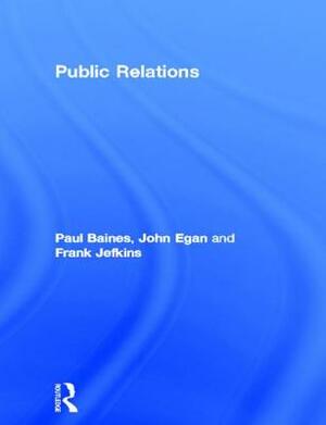 Public Relations by John Egan, Frank Jefkins, Paul Baines