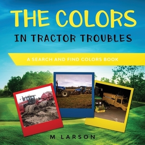 The Colors in Tractor Troubles: A Search and Find Colors Book by 