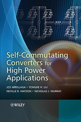 Self-Commutating Converters for High Power Applications by Yonghe H. Liu, Neville R. Watson, Jos Arrillaga