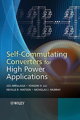 Self-Commutating Converters for High Power Applications by Jos Arrillaga, Yonghe H. Liu, Neville R. Watson