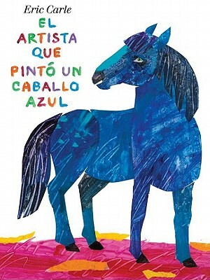El Artista Que Pintó Un Caballo Azul by Eric Carle