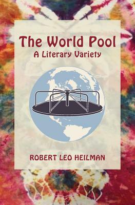 The World Pool: A Literary Variety by Robert Leo Heilman