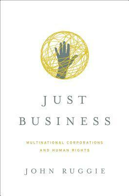 Just Business: Multinational Corporations and Human Rights by John Gerard Ruggie