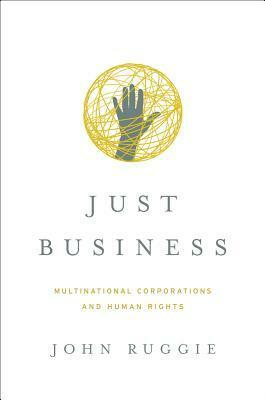 Just Business: Multinational Corporations and Human Rights by John Gerard Ruggie