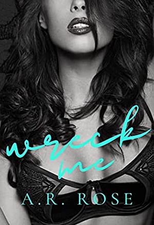 Wreck Me by A.R. Rose
