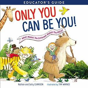 Only You Can Be You Educator's Guide: What Makes You Different Makes You Great by Nathan Clarkson, Sally Clarkson