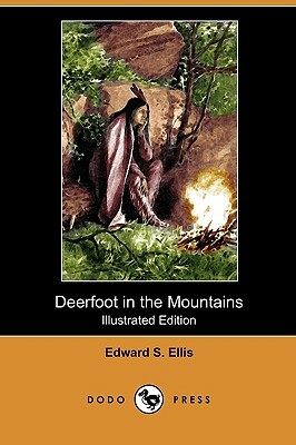 Deerfoot in the Mountains (Illustrated Edition) (Dodo Press) by Edward S. Ellis