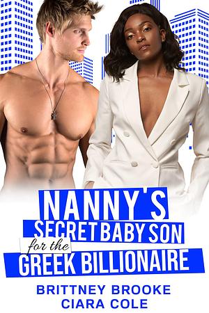 Nanny's Secret Baby Son for the Greek Billionaire by Brittney Brooke, Brittney Brooke, Ciara Cole