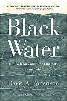 Black Water: Family, Legacy and Blood Memory by David A. Robertson