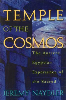 Temple of the Cosmos: The Ancient Egyptian Experience of the Sacred by Jeremy Naydler