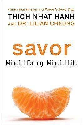 Savor: A Buddhist Guide to Mindful Eating and Achieving a Healthier Weight, Combining Nutritional Science and Mindfulness Techniques for Lasting Change by Lilian Cheung, Thích Nhất Hạnh, Thích Nhất Hạnh