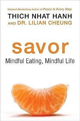 Savor: A Buddhist Guide to Mindful Eating and Achieving a Healthier Weight, Combining Nutritional Science and Mindfulness Techniques for Lasting Change by Thích Nhất Hạnh, Thích Nhất Hạnh, Lilian Cheung