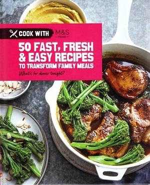 Cook with M&S Food: 50 Fast, Fresh and Easy Recipes to Transform Family Meals by 