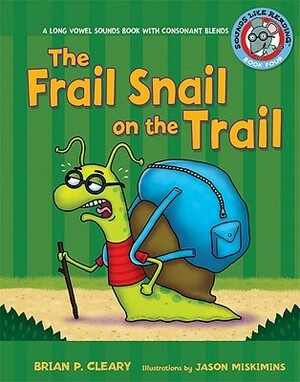 The Frail Snail on the Trail: A Long Vowel Sounds Book with Consonant Blends by Brian P. Cleary, Jason Miskimins, Alice M. Maday