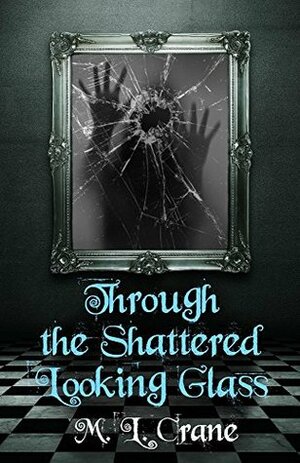 Through the Shattered Looking Glass by M.L. Crane