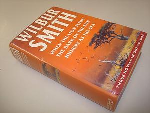 When the Lion Feeds ; The Dark of the Sun ; Hungry as the Sea by Wilbur A. Smith