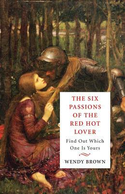 The Six Passions of the Red-Hot Lover: Find Out Which One is Yours by Wendy Brown