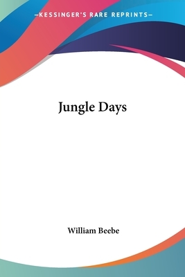 Jungle Days by William Beebe