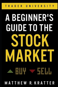 A Beginner's Guide to the Stock Market: Everything You Need to Start Making Money Today by Matthew R. Kratter