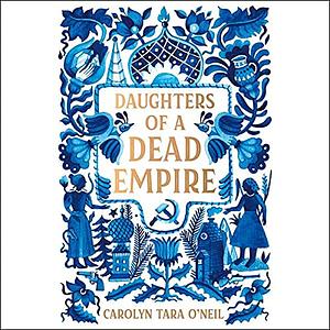Daughters of a Dead Empire by Carolyn Tara O'Neil