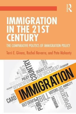 Immigration in the 21st Century: The Comparative Politics of Immigration Policy by Terri E. Givens, Pete Mohanty, Rachel Navarre