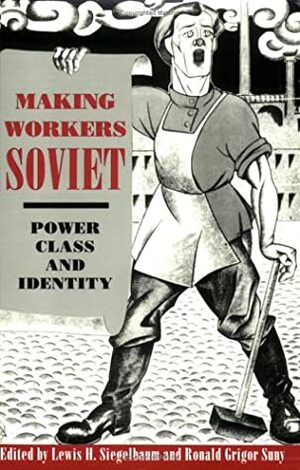Making Workers Soviet by Ronald Grigor Suny