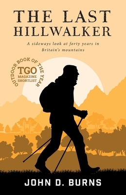The Last Hillwalker: A sideways look at forty years in Britain's mountains by John D. Burns