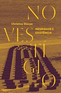 No vestígio: Negridade e existência by Christina Sharpe