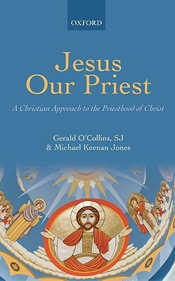 Jesus Our Priest: A Christian Approach to the Priesthood of Christ by Michael Keenan Jones, Gerald O'Collins