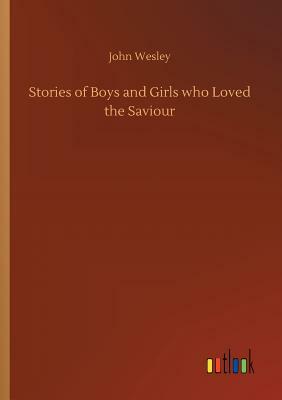 Stories of Boys and Girls Who Loved the Saviour by John Wesley