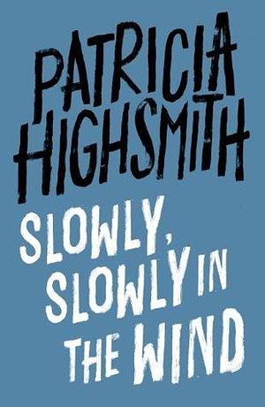 Slowly, Slowly in the Wind: A Virago Modern Classic by Patricia Highsmith, Patricia Highsmith